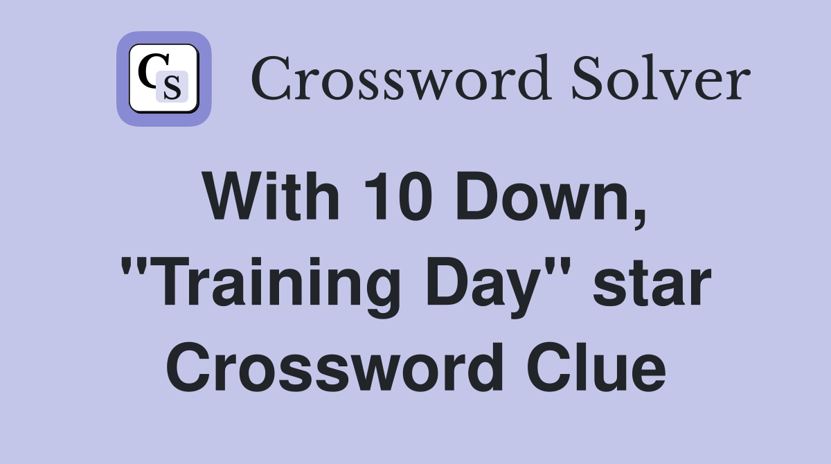 With 10 Down, "Training Day" star Crossword Clue