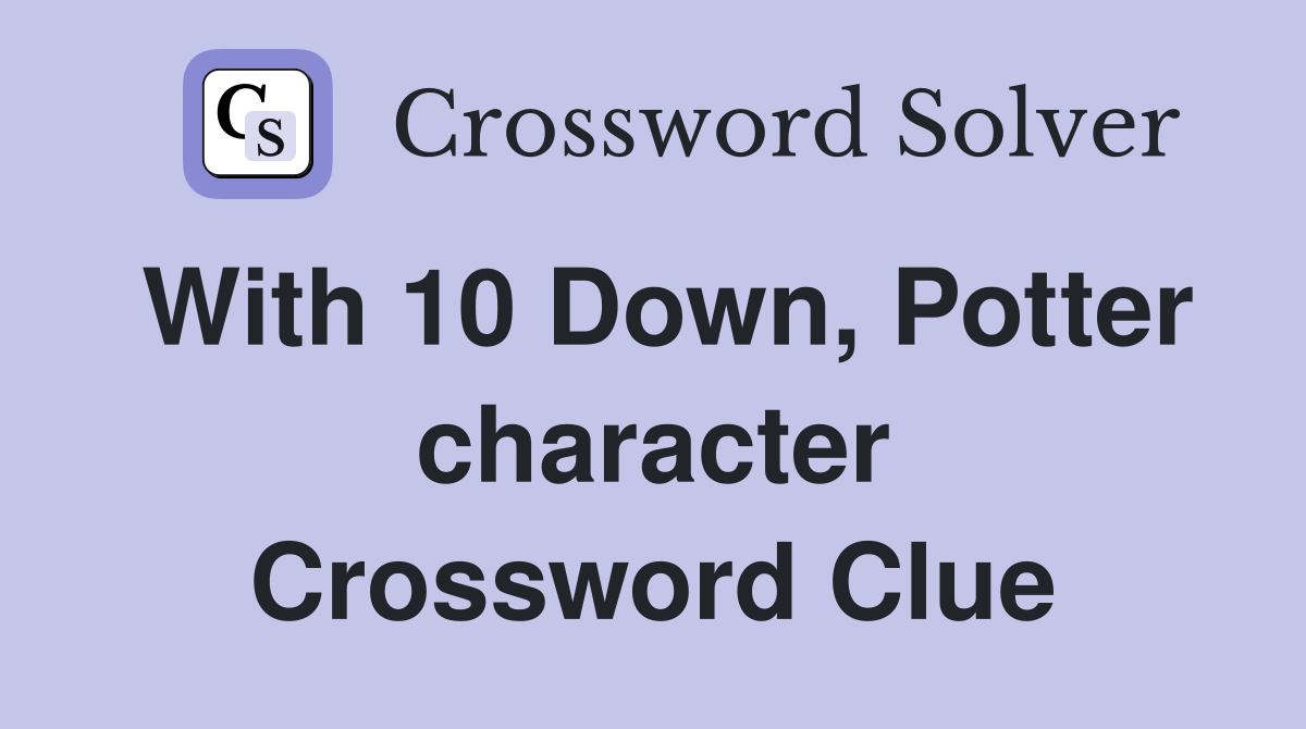 With 10 Down, Potter character Crossword Clue