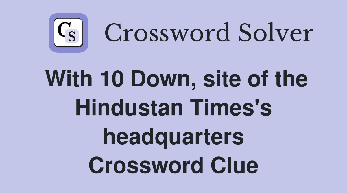 With 10 Down, site of the Hindustan Times's headquarters Crossword Clue