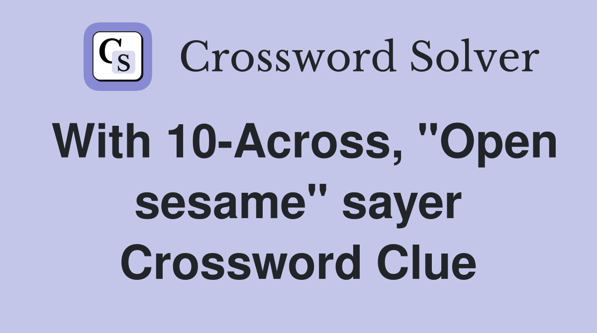 With 10-Across, "Open sesame" sayer Crossword Clue