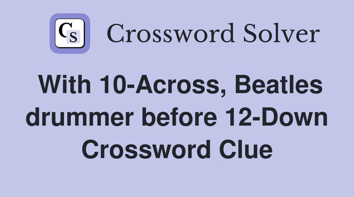 With 10-Across, Beatles drummer before 12-Down Crossword Clue