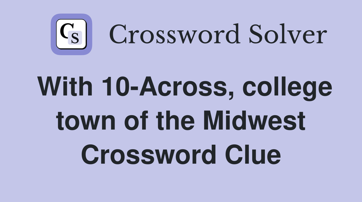 With 10-Across, college town of the Midwest Crossword Clue