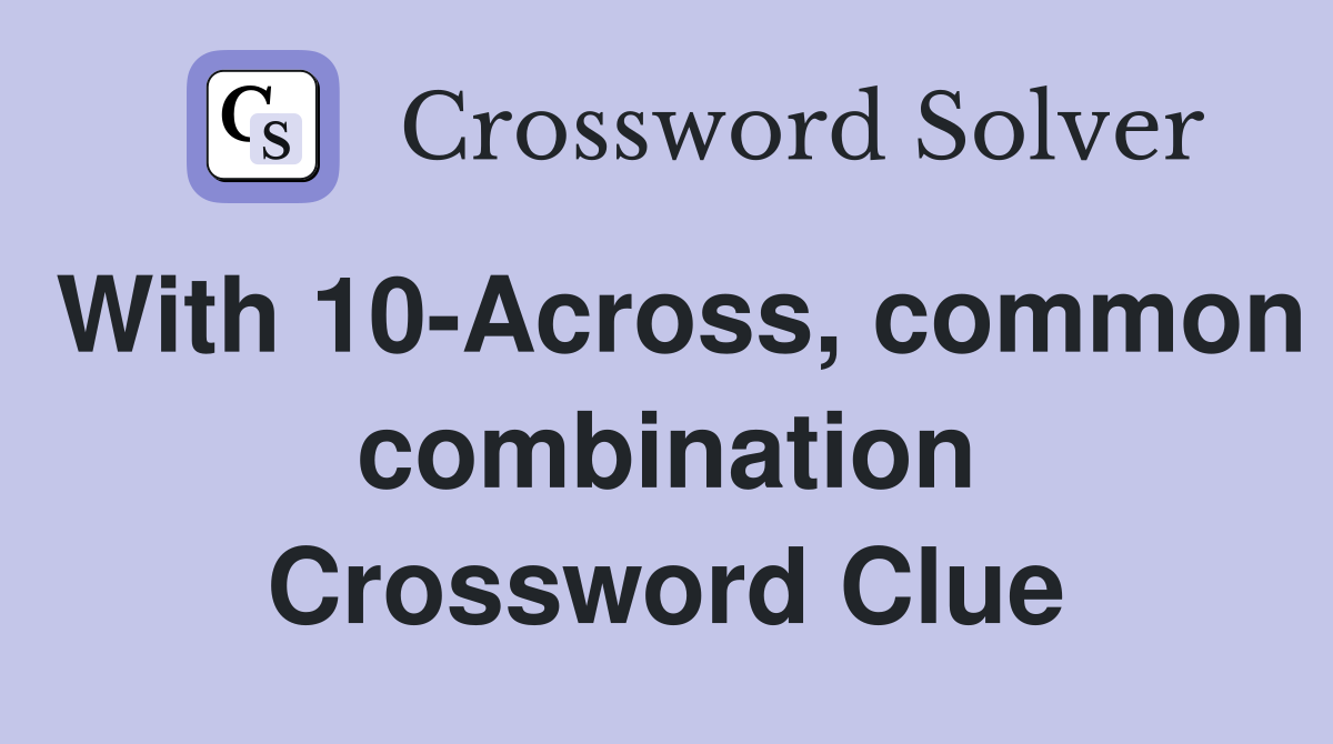 With 10-Across, common combination Crossword Clue