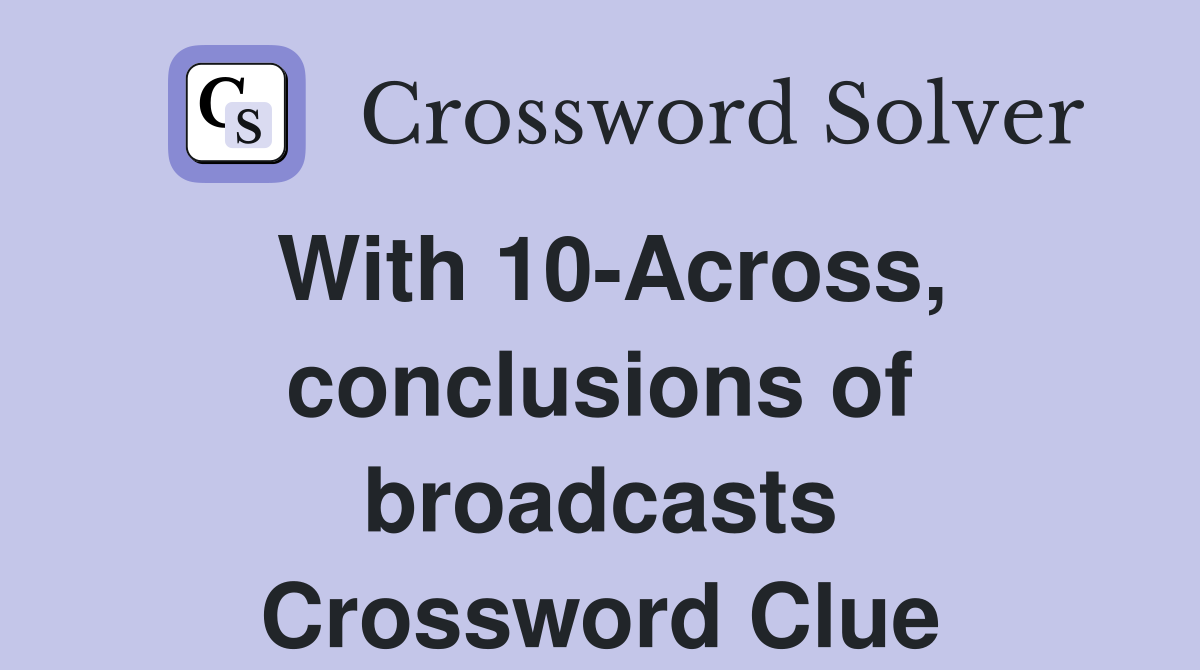 With 10-Across, conclusions of broadcasts Crossword Clue