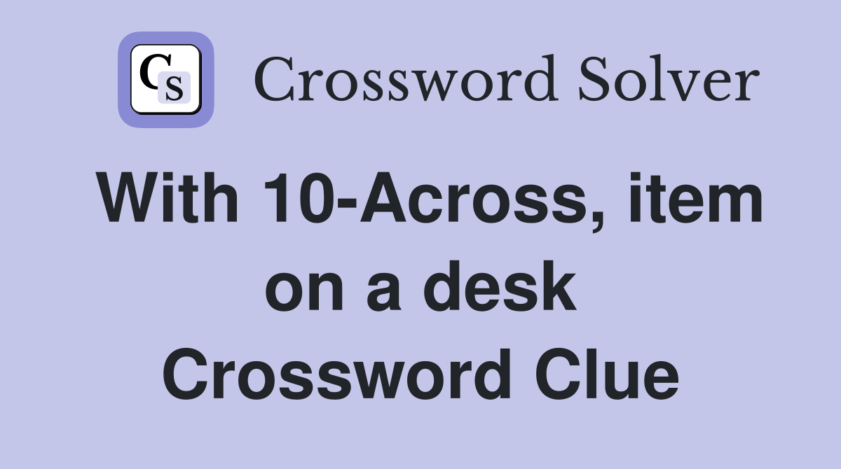 With 10-Across, item on a desk Crossword Clue