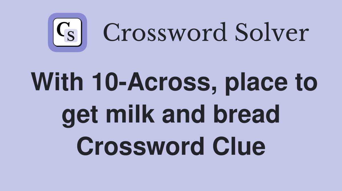 With 10-Across, place to get milk and bread Crossword Clue