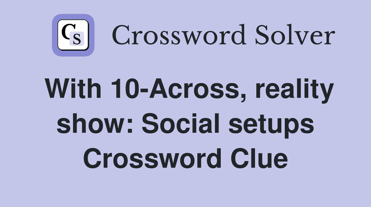 With 10-Across, reality show: Social setups Crossword Clue