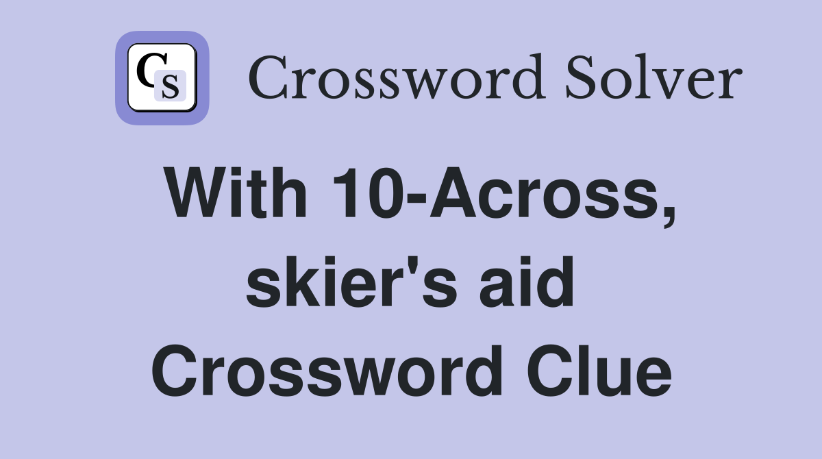 With 10-Across, skier's aid Crossword Clue