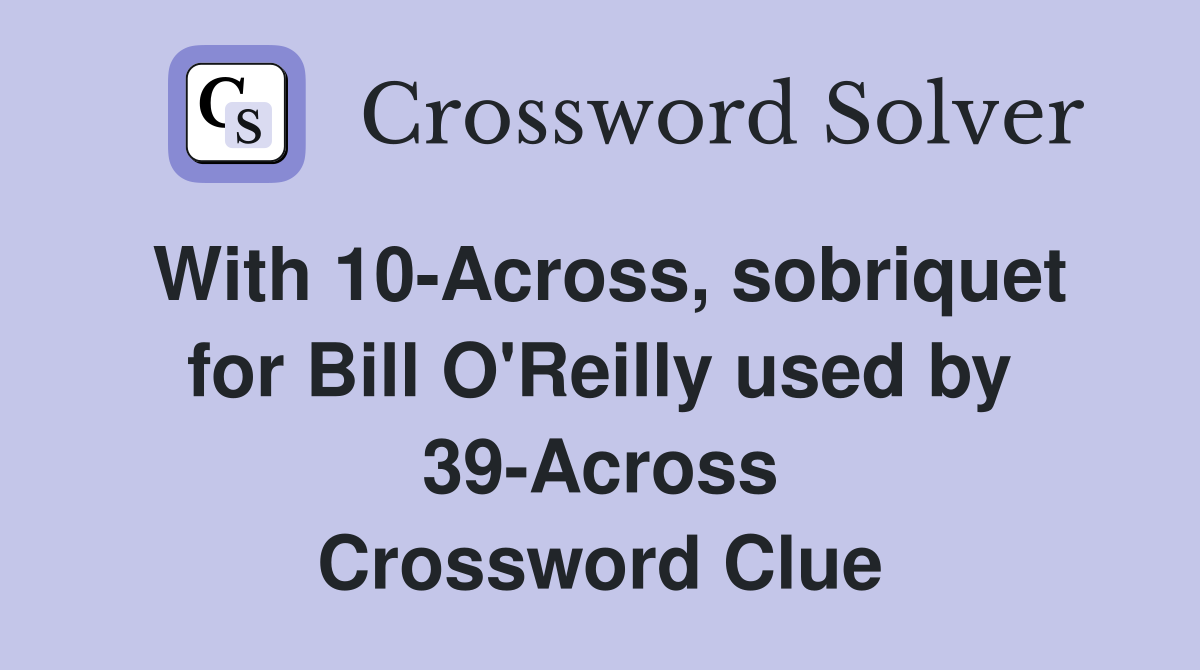 With 10-Across, sobriquet for Bill O'Reilly used by 39-Across Crossword Clue