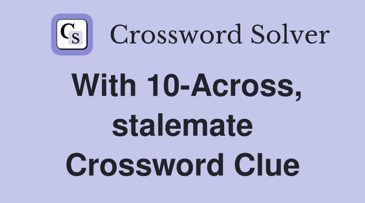 With 10-Across, stalemate Crossword Clue