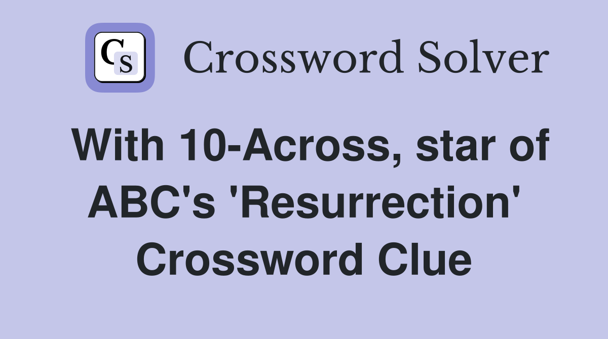 With 10-Across, star of ABC's 'Resurrection' Crossword Clue