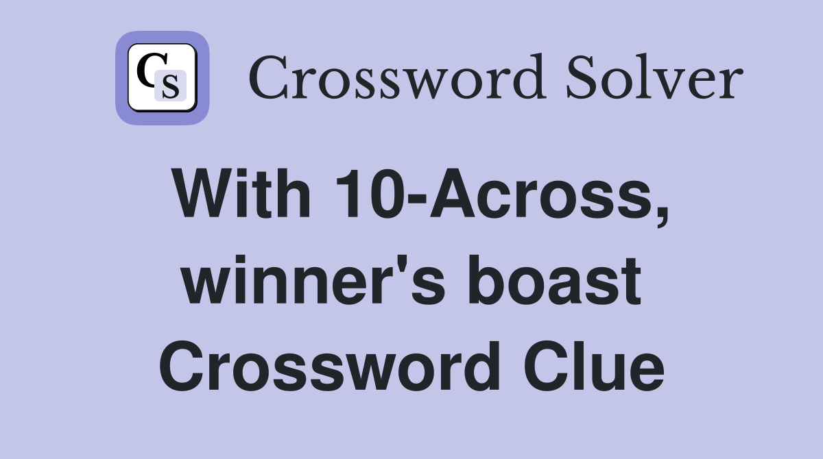 With 10-Across, winner's boast Crossword Clue