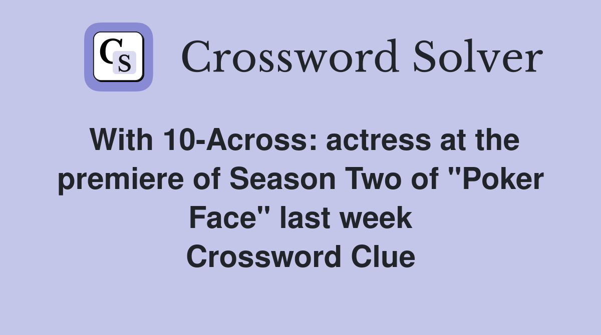 With 10-Across: actress at the premiere of Season Two of "Poker Face" last week Crossword Clue