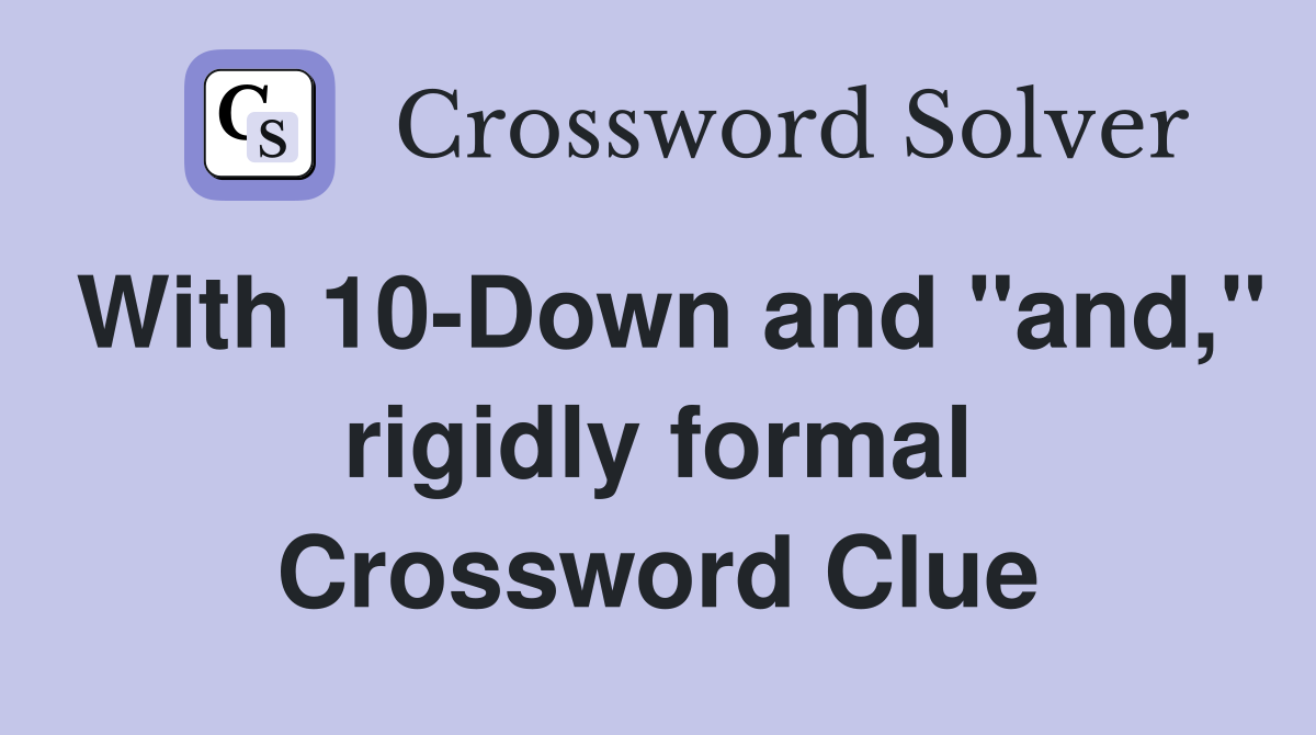 With 10-Down and "and," rigidly formal Crossword Clue
