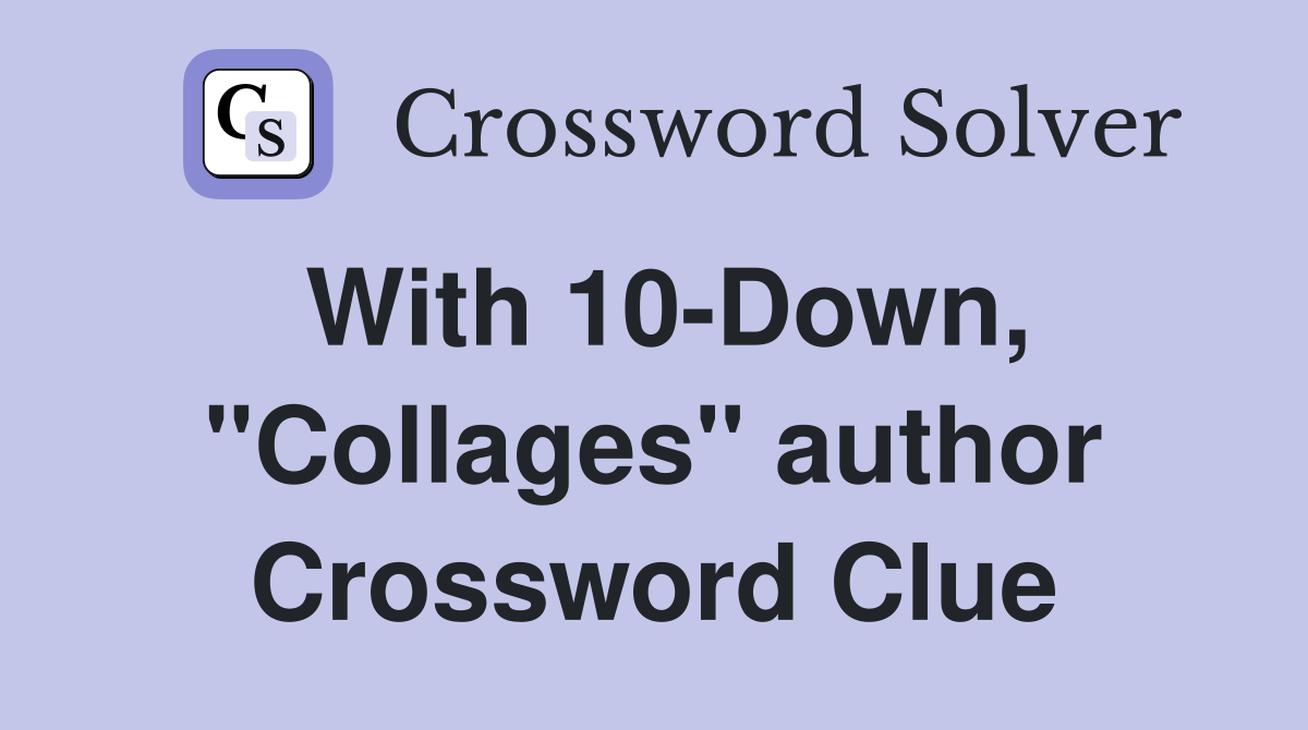 With 10-Down, "Collages" author Crossword Clue