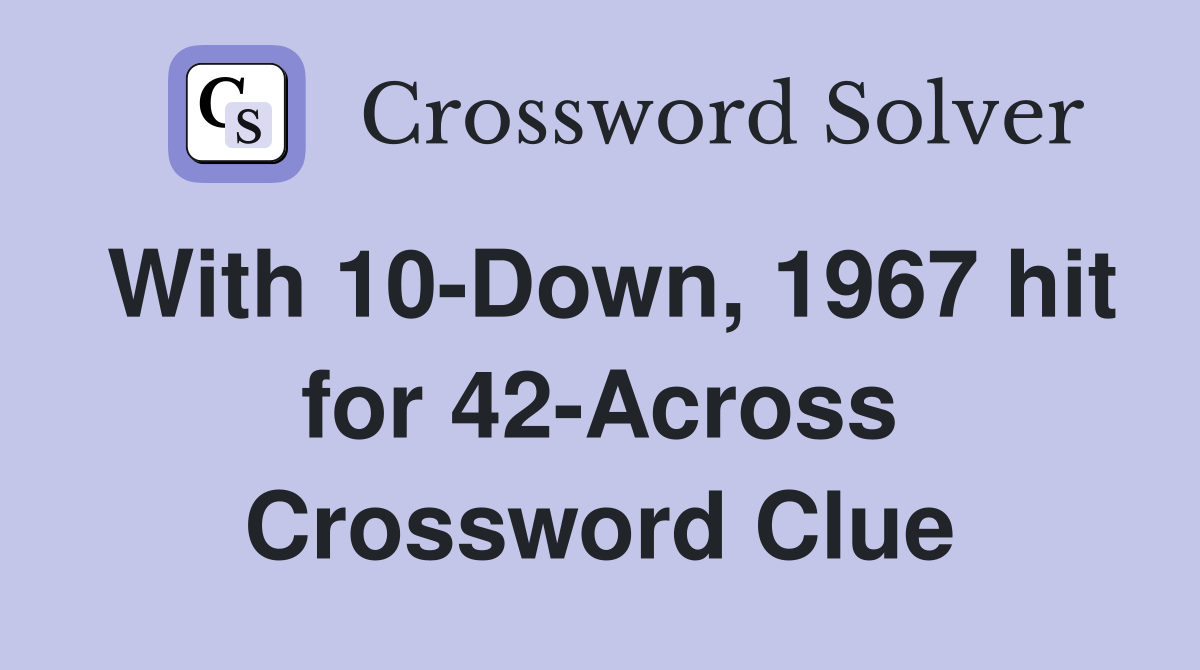With 10-Down, 1967 hit for 42-Across Crossword Clue