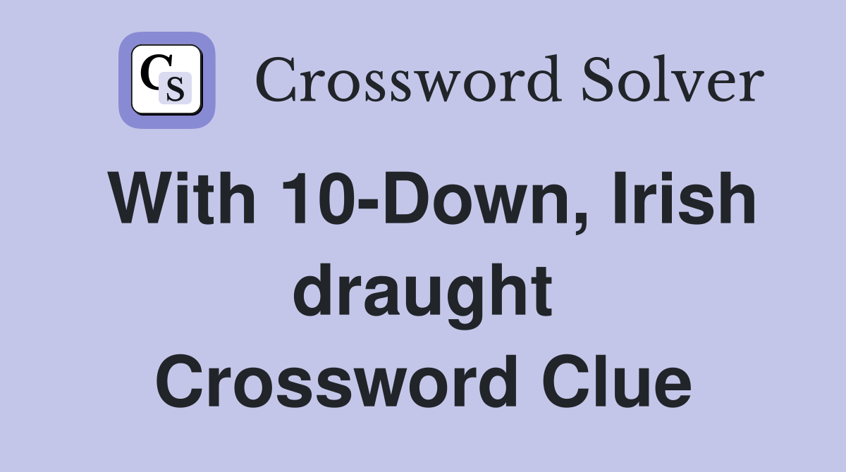 With 10-Down, Irish draught Crossword Clue