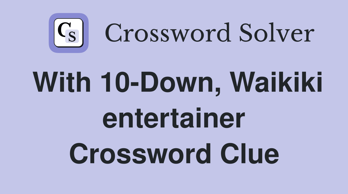 With 10-Down, Waikiki entertainer Crossword Clue