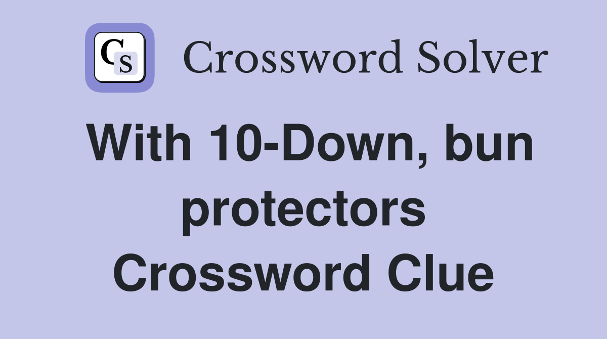 With 10-Down, bun protectors Crossword Clue