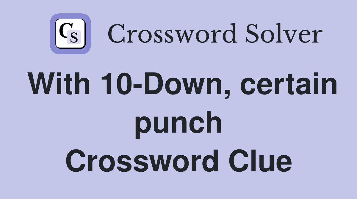With 10-Down, certain punch Crossword Clue