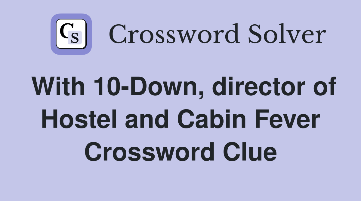 With 10-Down, director of Hostel and Cabin Fever Crossword Clue