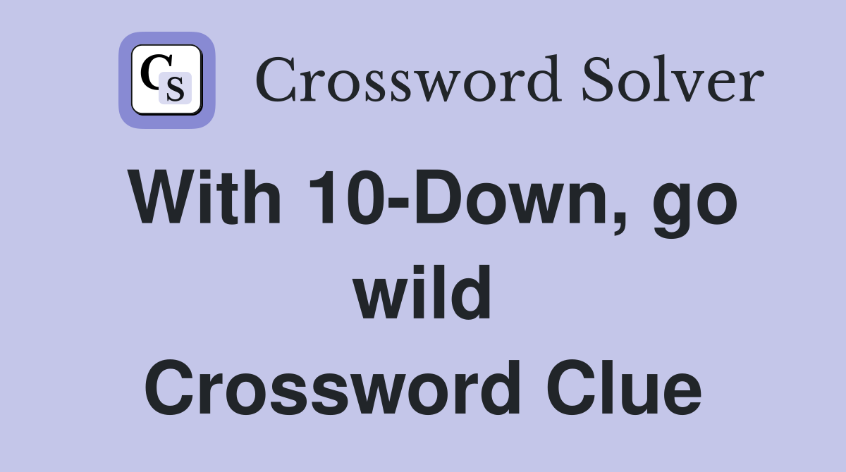 With 10-Down, go wild Crossword Clue