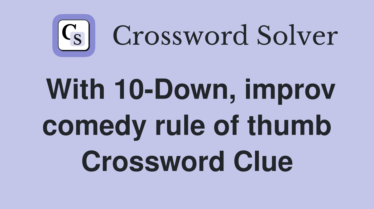 With 10-Down, improv comedy rule of thumb Crossword Clue