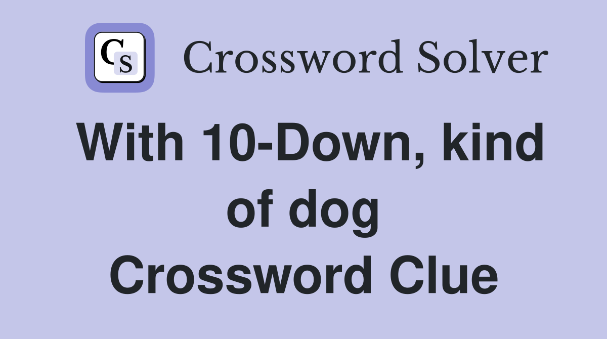 With 10-Down, kind of dog Crossword Clue