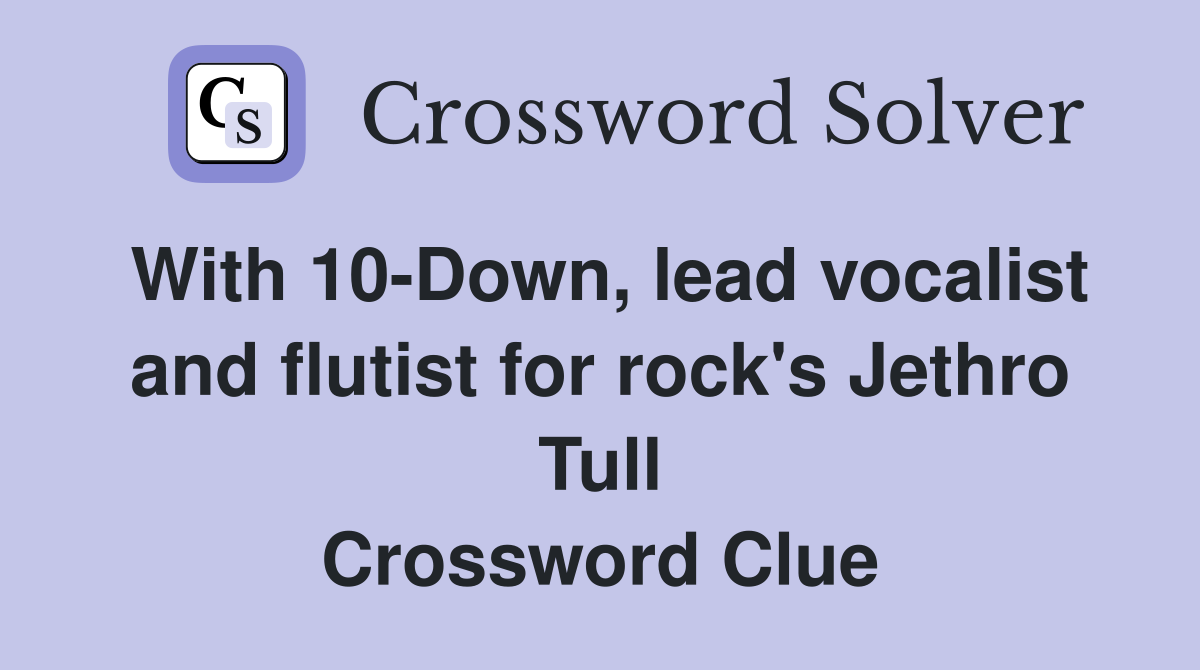 With 10-Down, lead vocalist and flutist for rock's Jethro Tull Crossword Clue