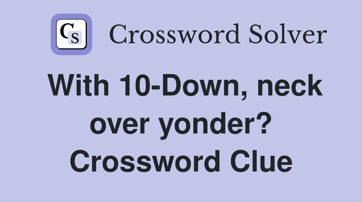 With 10-Down, neck over yonder? Crossword Clue