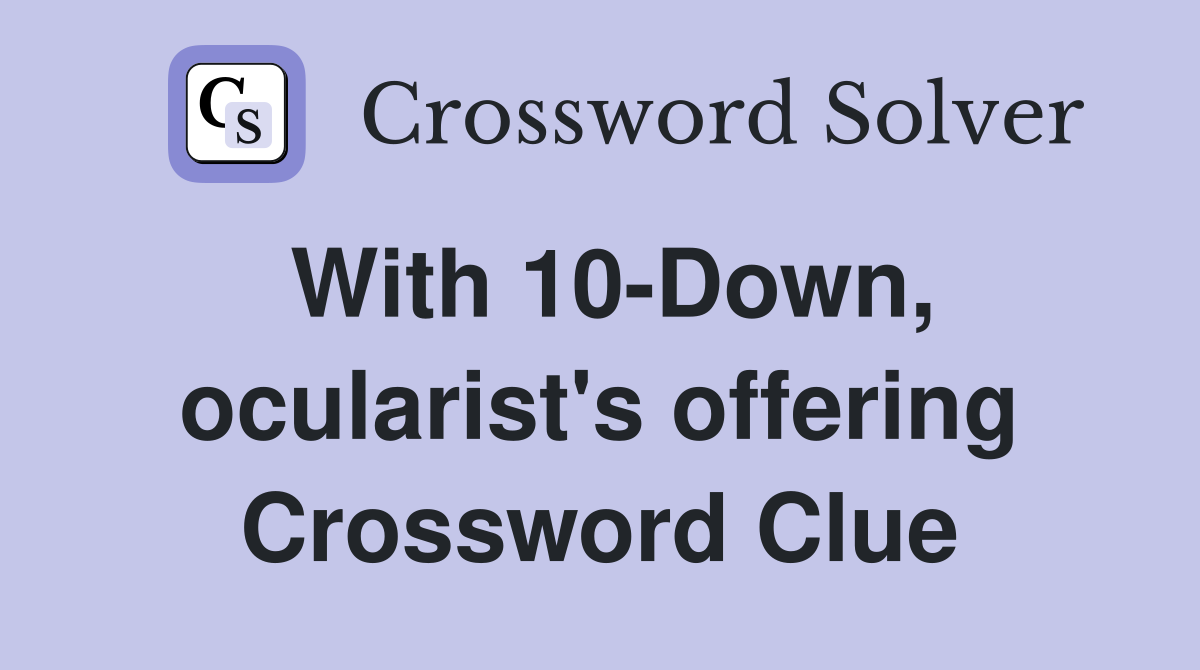 With 10-Down, ocularist's offering Crossword Clue
