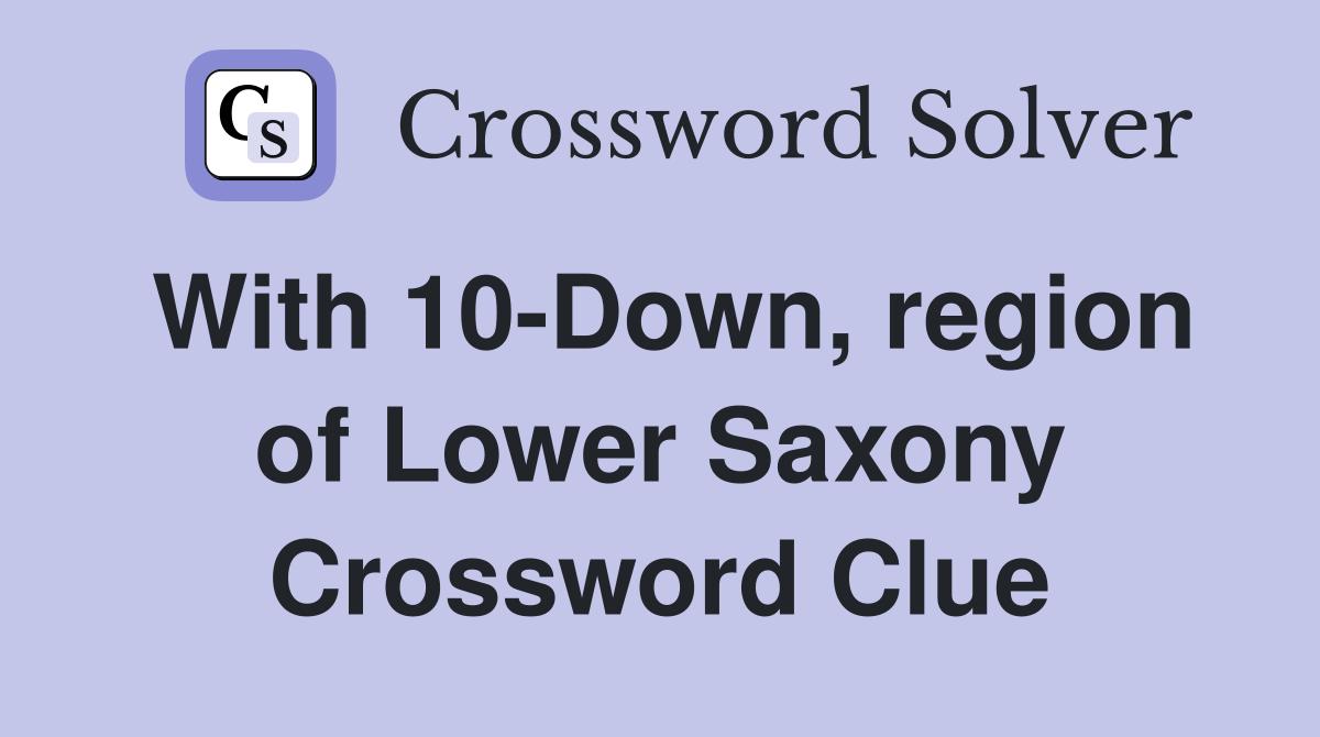 With 10-Down, region of Lower Saxony Crossword Clue