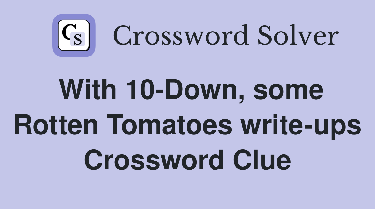 With 10-Down, some Rotten Tomatoes write-ups Crossword Clue