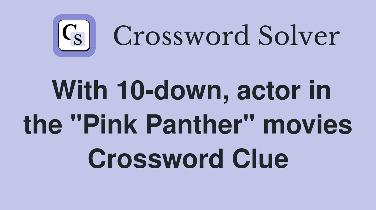 With 10-down, actor in the "Pink Panther" movies Crossword Clue
