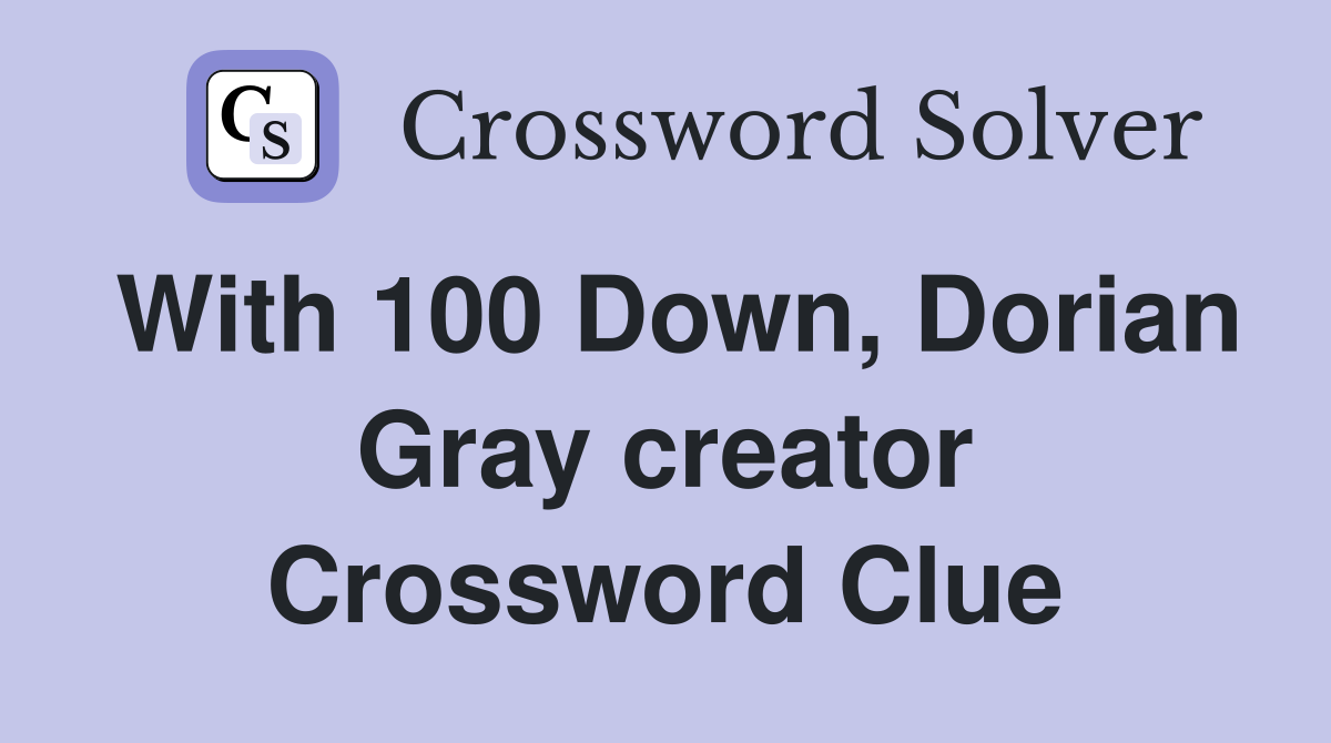 With 100 Down, Dorian Gray creator Crossword Clue