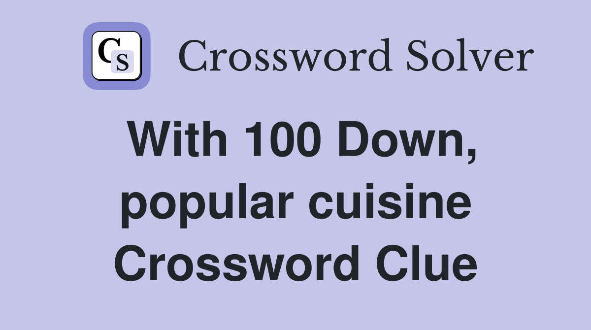 With 100 Down, popular cuisine Crossword Clue