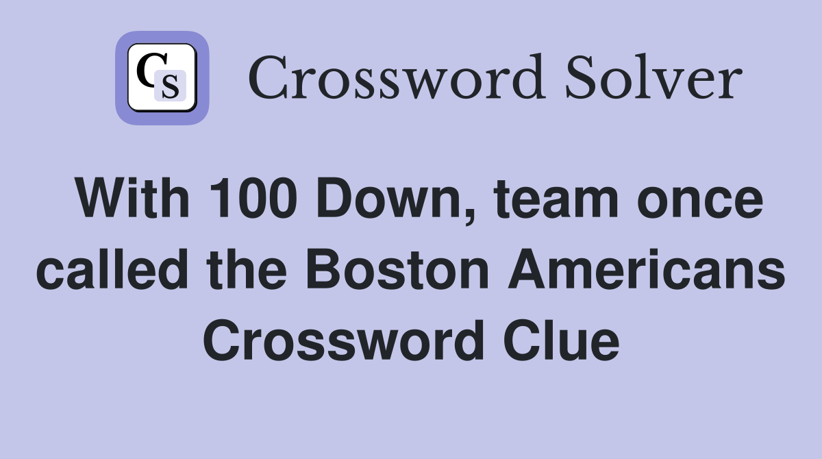 With 100 Down, team once called the Boston Americans Crossword Clue