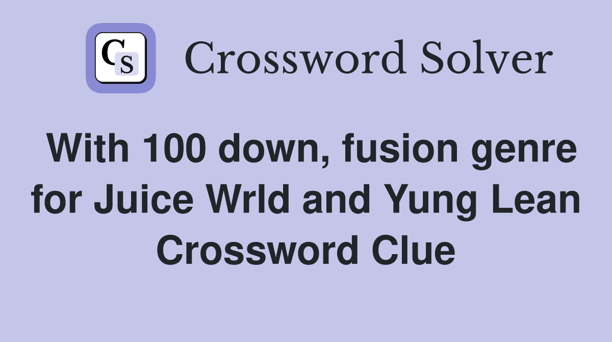 With 100 down, fusion genre for Juice Wrld and Yung Lean Crossword Clue