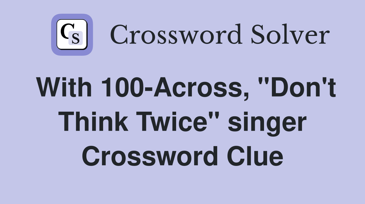 With 100-Across, "Don't Think Twice" singer Crossword Clue