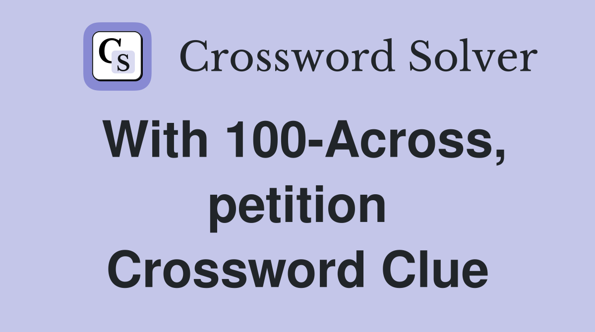 With 100-Across, petition Crossword Clue