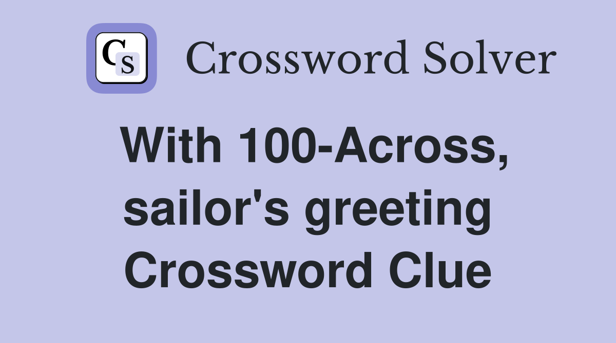 With 100-Across, sailor's greeting Crossword Clue