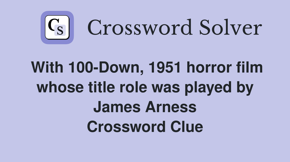 With 100-Down, 1951 horror film whose title role was played by James Arness Crossword Clue