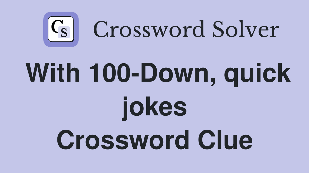 With 100-Down, quick jokes Crossword Clue