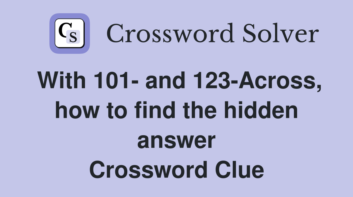 With 101- and 123-Across, how to find the hidden answer Crossword Clue