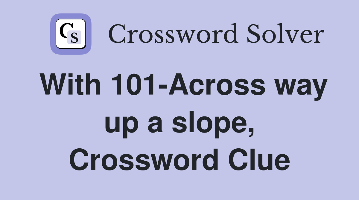 With 101-Across way up a slope, Crossword Clue