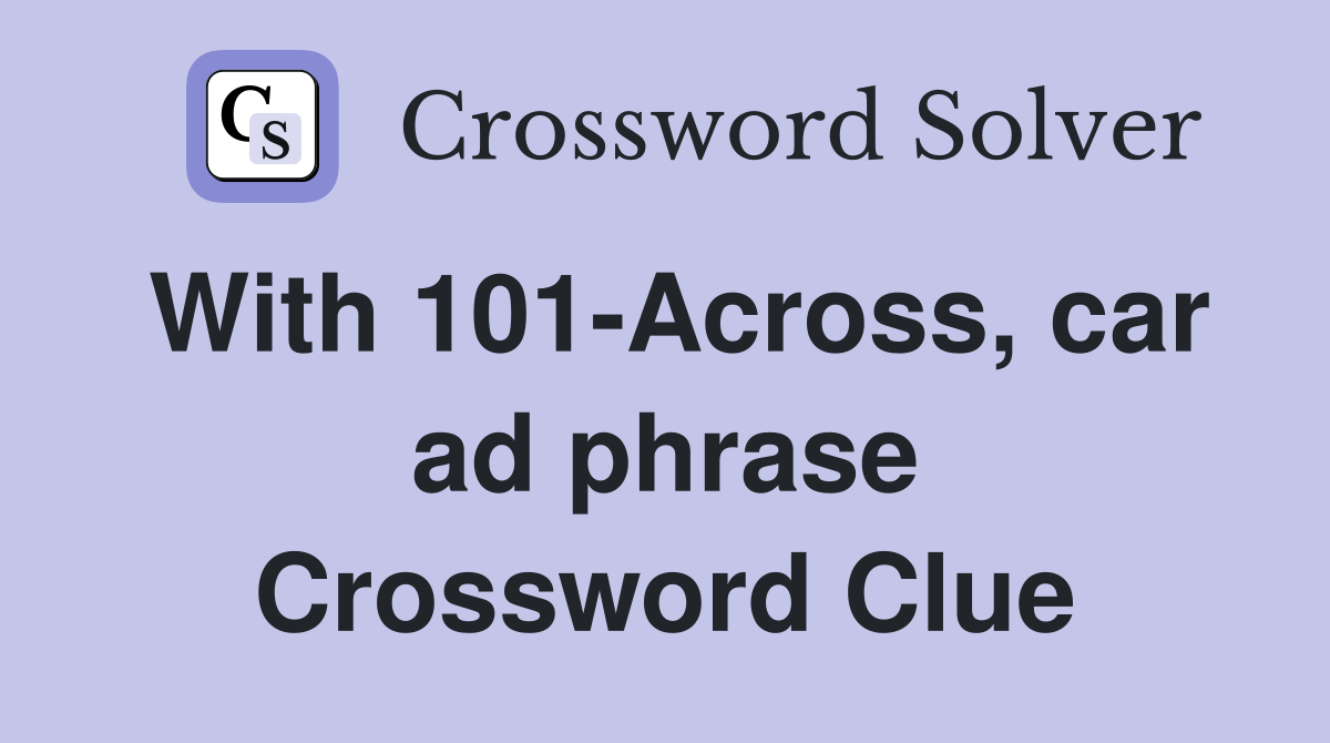 With 101-Across, car ad phrase Crossword Clue