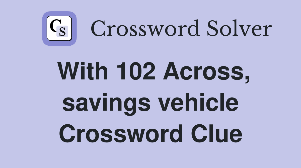 With 102 Across, savings vehicle Crossword Clue