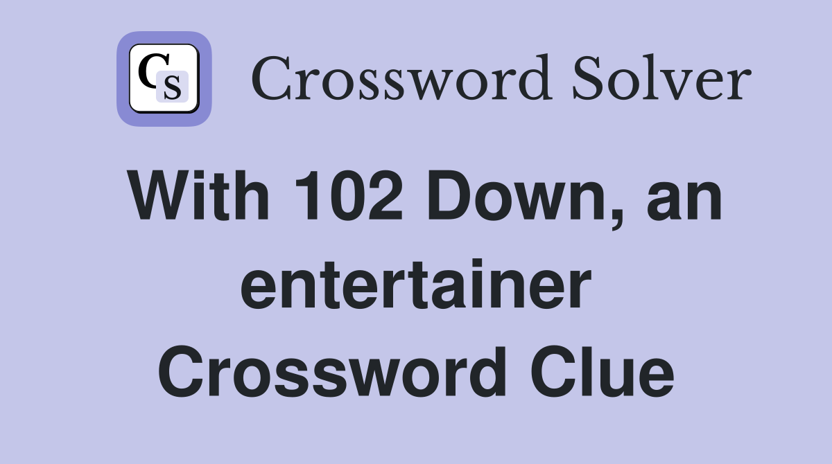 With 102 Down, an entertainer Crossword Clue