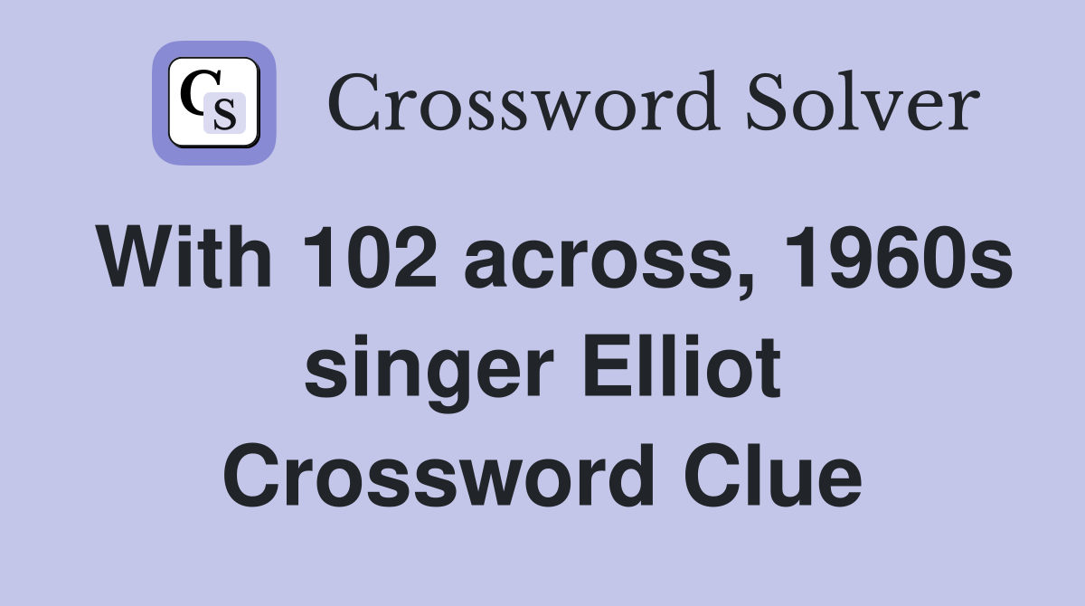 With 102 across, 1960s singer Elliot Crossword Clue