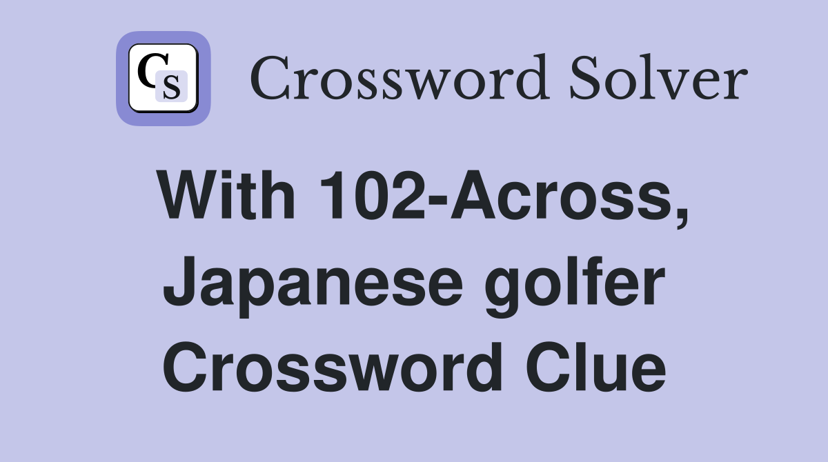 With 102-Across, Japanese golfer Crossword Clue